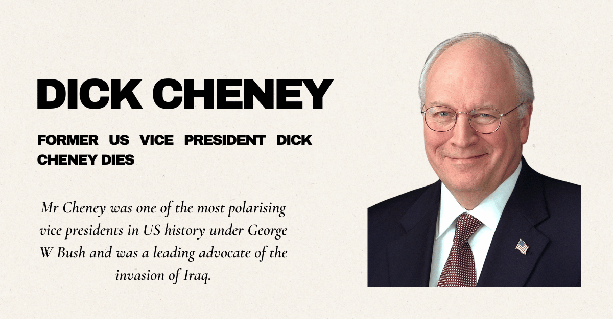 Former US vice president Dick Cheney dies